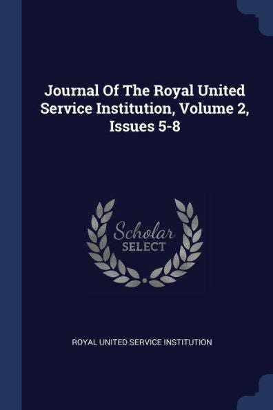 Journal Of The Royal United Service Institution, Volume 2, Issues 5-8