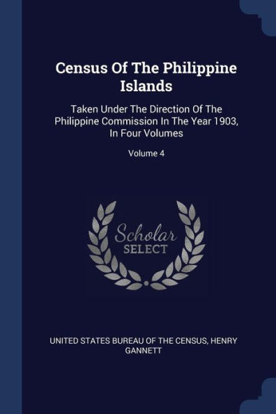 Census Of The Philippine Islands: Taken Under The Direction Of The Philippine Commission In The Year 1903, In Four Volumes; Volume 4