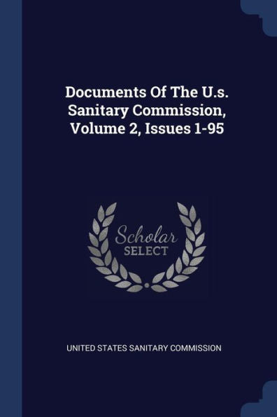 Documents Of The U.S. Sanitary Commission, Volume 2, Issues 1-95