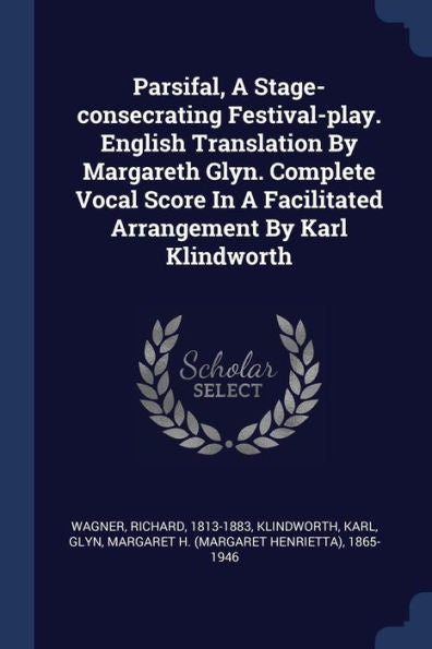 Parsifal, A Stage-Consecrating Festival-Play. English Translation By Margareth Glyn. Complete Vocal Score In A Facilitated Arrangement By Karl Klindworth