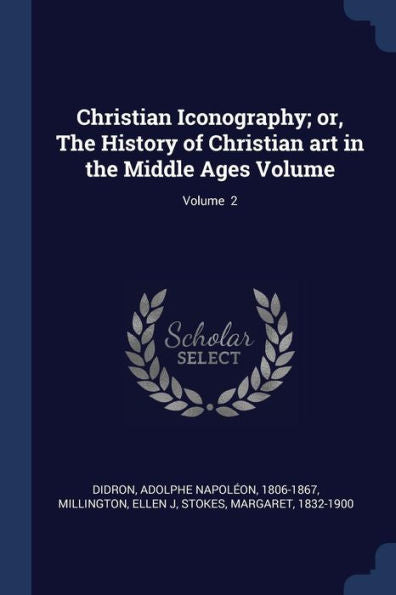 Christian Iconography; Or, The History Of Christian Art In The Middle Ages Volume; Volume 2