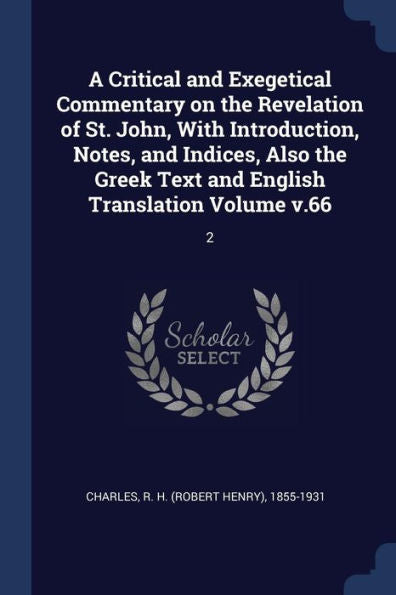 A Critical And Exegetical Commentary On The Revelation Of St. John, With Introduction, Notes, And Indices, Also The Greek Text And English Translation Volume V.66: 2