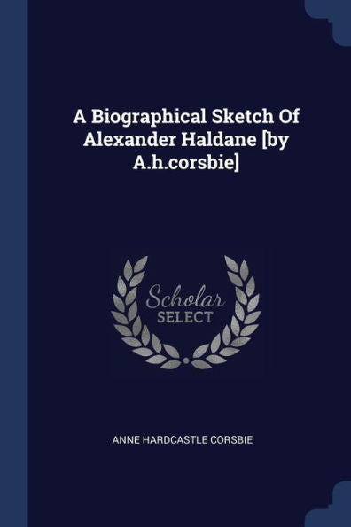 A Biographical Sketch Of Alexander Haldane [By A.H.Corsbie]