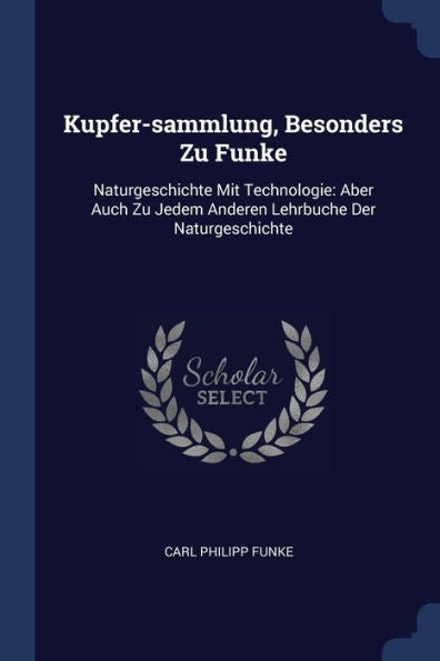 Kupfer-Sammlung, Besonders Zu Funke: Naturgeschichte Mit Technologie: Aber Auch Zu Jedem Anderen Lehrbuche Der Naturgeschichte