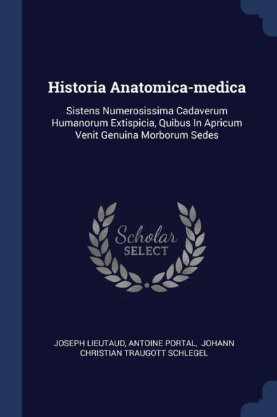 Historia Anatomica-Medica: Sistens Numerosissima Cadaverum Humanorum Extispicia, Quibus In Apricum Venit Genuina Morborum Sedes