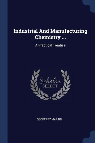 Industrial And Manufacturing Chemistry ...: A Practical Treatise