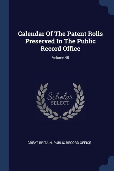 Calendar Of The Patent Rolls Preserved In The Public Record Office; Volume 45
