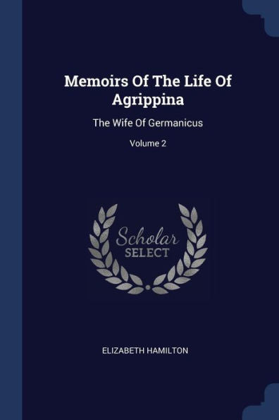 Memoirs Of The Life Of Agrippina: The Wife Of Germanicus; Volume 2