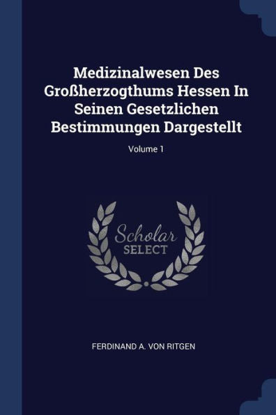 Medizinalwesen Des Gro?herzogthums Hessen In Seinen Gesetzlichen Bestimmungen Dargestellt; Volume 1
