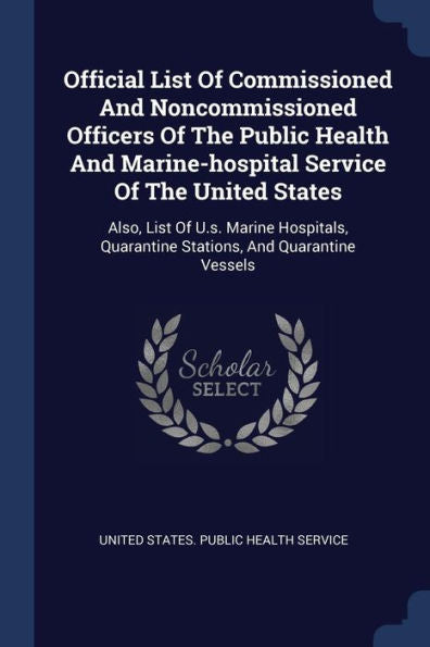 Official List Of Commissioned And Noncommissioned Officers Of The Public Health And Marine-Hospital Service Of The United States: Also, List Of U.S. ... Quarantine Stations, And Quarantine Vessels