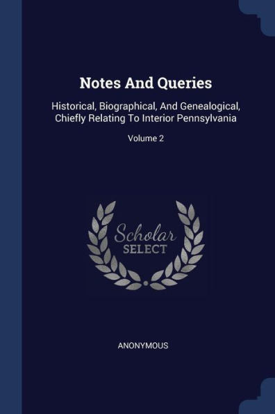 Notes And Queries: Historical, Biographical, And Genealogical, Chiefly Relating To Interior Pennsylvania; Volume 2