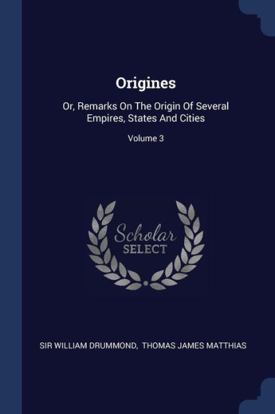 Origines: Or, Remarks On The Origin Of Several Empires, States And Cities; Volume 3