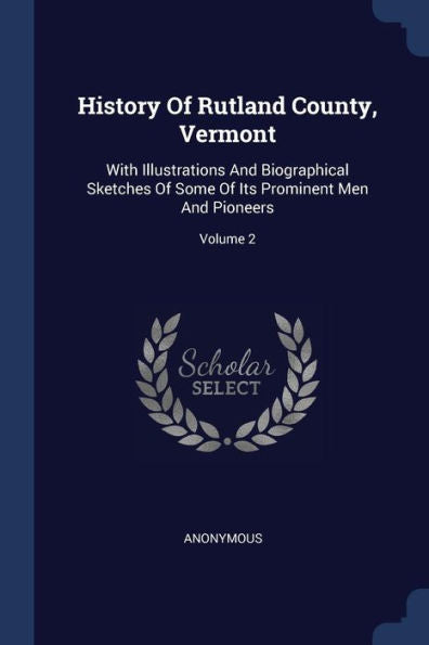 History Of Rutland County, Vermont: With Illustrations And Biographical Sketches Of Some Of Its Prominent Men And Pioneers; Volume 2