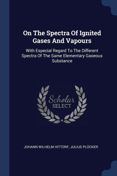 On The Spectra Of Ignited Gases And Vapours: With Especial Regard To The Different Spectra Of The Same Elementary Gaseous Substance