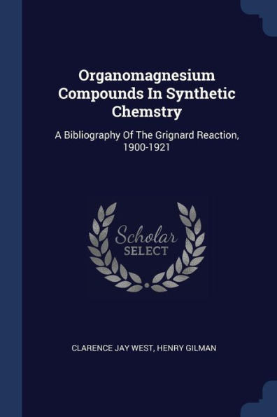 Organomagnesium Compounds In Synthetic Chemstry: A Bibliography Of The Grignard Reaction, 1900-1921
