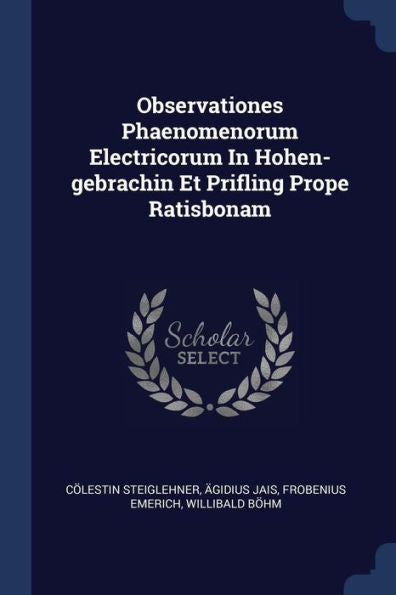 Observationes Phaenomenorum Electricorum In Hohen-Gebrachin Et Prifling Prope Ratisbonam