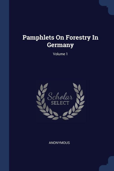 Pamphlets On Forestry In Germany; Volume 1