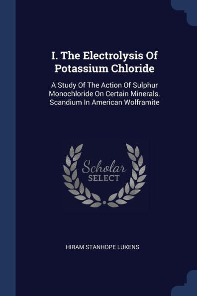 I. The Electrolysis Of Potassium Chloride: A Study Of The Action Of Sulphur Monochloride On Certain Minerals. Scandium In American Wolframite