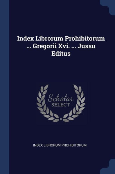 Index Librorum Prohibitorum ... Gregorii Xvi. ... Jussu Editus