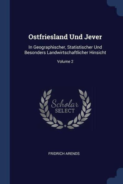 Ostfriesland Und Jever: In Geographischer, Statistischer Und Besonders Landwirtschaftlicher Hinsicht; Volume 2