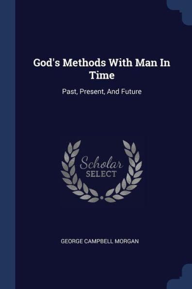 God'S Methods With Man In Time: Past, Present, And Future