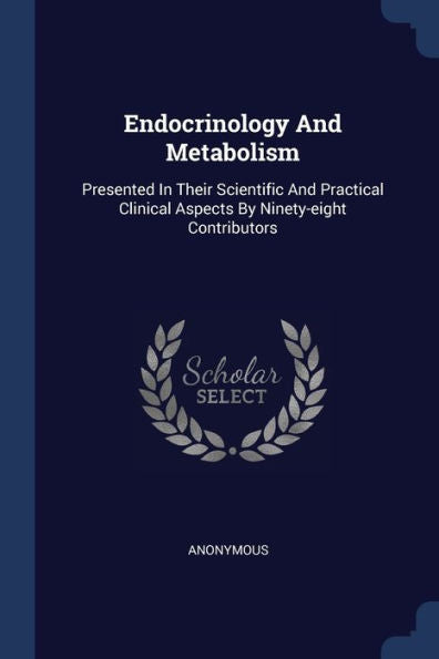 Endocrinology And Metabolism: Presented In Their Scientific And Practical Clinical Aspects By Ninety-Eight Contributors