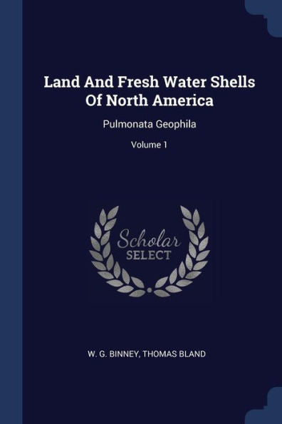 Land And Fresh Water Shells Of North America: Pulmonata Geophila; Volume 1