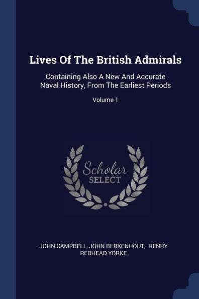Lives Of The British Admirals: Containing Also A New And Accurate Naval History, From The Earliest Periods; Volume 1