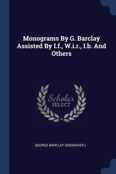 Monograms By G. Barclay Assisted By I.F., W.I.R., I.B. And Others