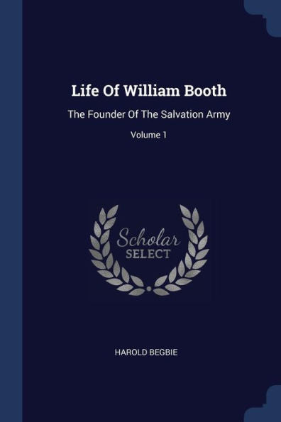 Life Of William Booth: The Founder Of The Salvation Army; Volume 1