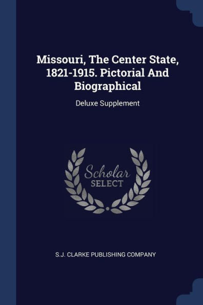 Missouri, The Center State, 1821-1915. Pictorial And Biographical: Deluxe Supplement