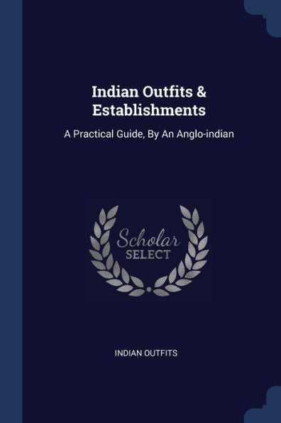 Indian Outfits & Establishments: A Practical Guide, By An Anglo-Indian