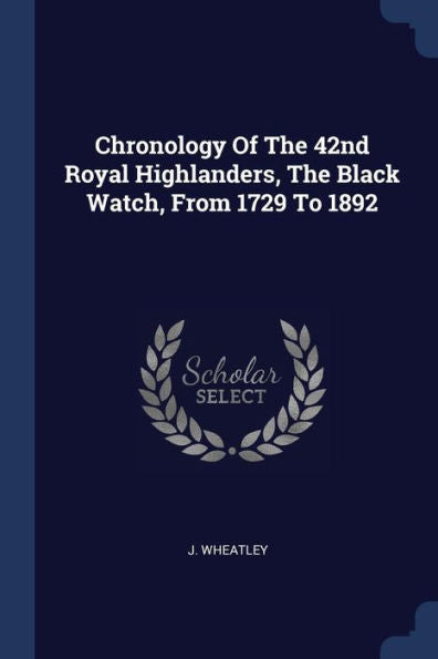 Chronology Of The 42Nd Royal Highlanders, The Black Watch, From 1729 To 1892