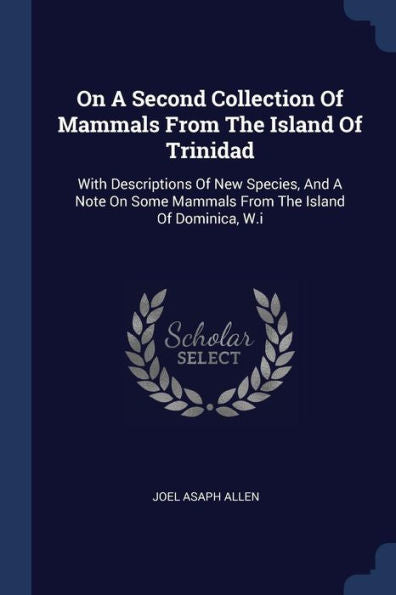 On A Second Collection Of Mammals From The Island Of Trinidad: With Descriptions Of New Species, And A Note On Some Mammals From The Island Of Dominica, W.I