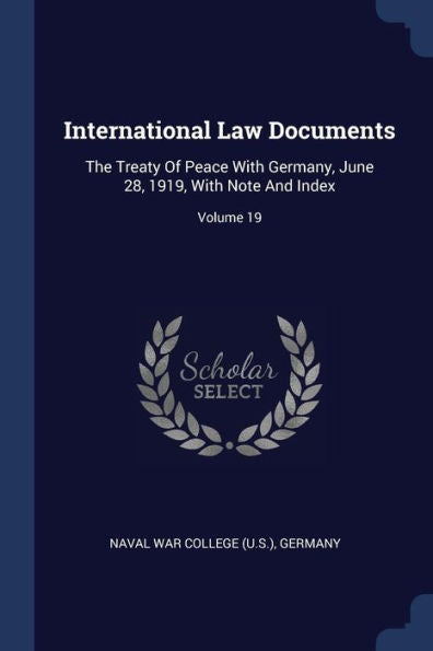 International Law Documents: The Treaty Of Peace With Germany, June 28, 1919, With Note And Index; Volume 19