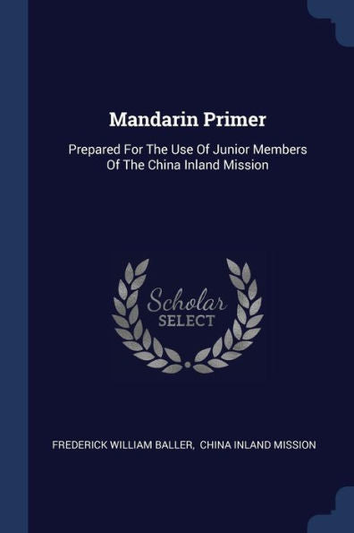 Mandarin Primer: Prepared For The Use Of Junior Members Of The China Inland Mission
