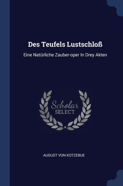 Des Teufels Lustschlo? Eine Natürliche Zauber-Oper In Drey Akten