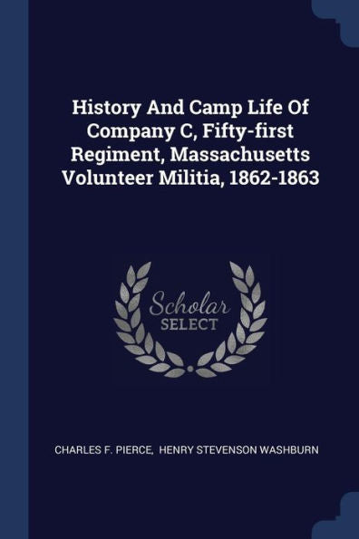 History And Camp Life Of Company C, Fifty-First Regiment, Massachusetts Volunteer Militia, 1862-1863