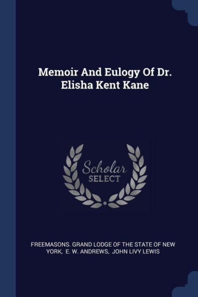 Memoir And Eulogy Of Dr. Elisha Kent Kane