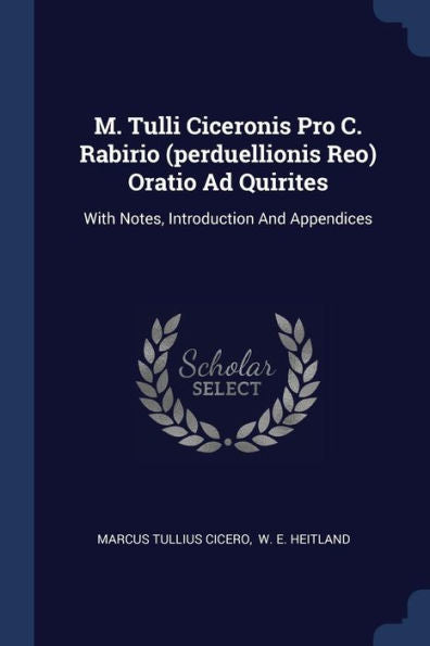 M. Tulli Ciceronis Pro C. Rabirio (Perduellionis Reo) Oratio Ad Quirites: With Notes, Introduction And Appendices