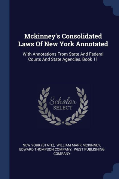 Mckinney's Consolidated Laws Of New York Annotated: With Annotations From State And Federal Courts And State Agencies, Book 11