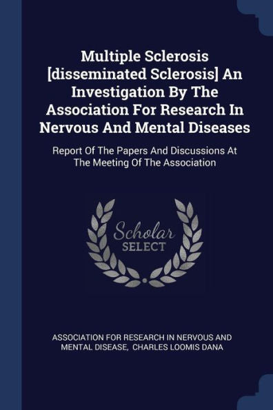 Multiple Sclerosis [Disseminated Sclerosis] An Investigation By The Association For Research In Nervous And Mental Diseases: Report Of The Papers And Discussions At The Meeting Of The Association