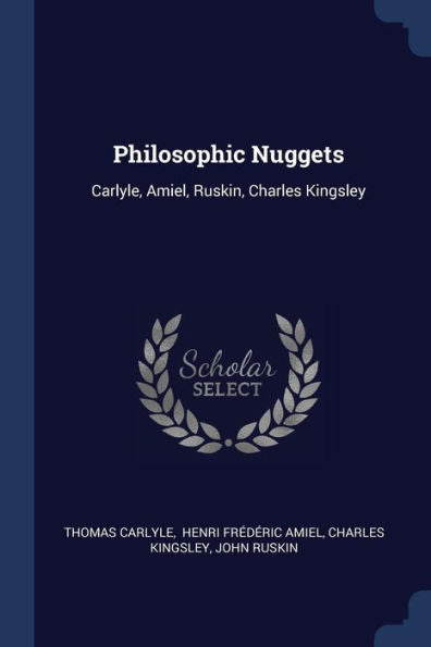 Philosophic Nuggets: Carlyle, Amiel, Ruskin, Charles Kingsley