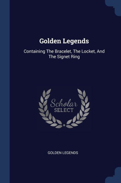 Golden Legends: Containing The Bracelet, The Locket, And The Signet Ring