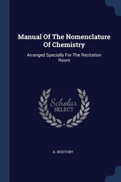 Manual Of The Nomenclature Of Chemistry: Arranged Specially For The Recitation Room