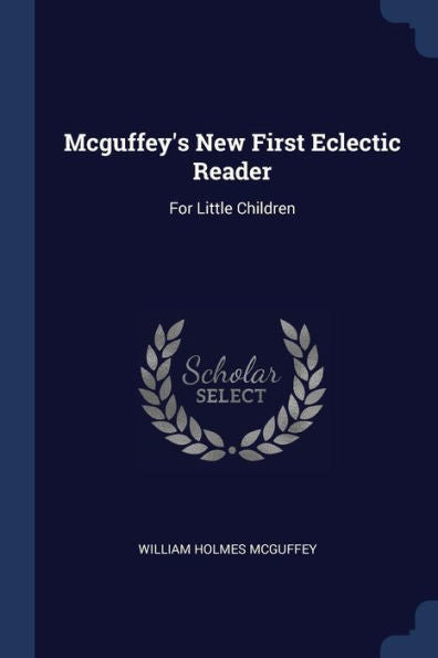 Mcguffey's New First Eclectic Reader: For Little Children