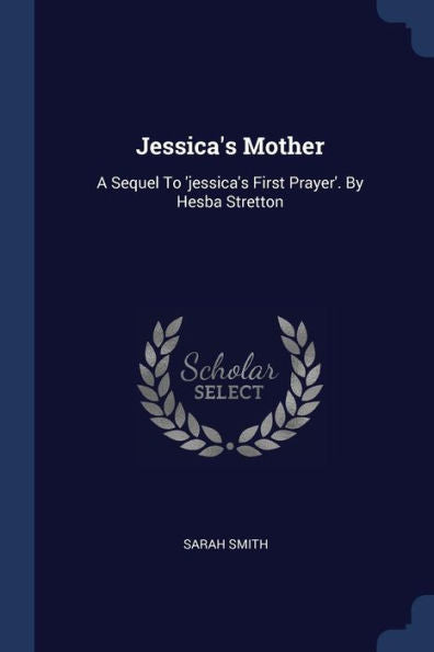 Jessica's Mother: A Sequel To 'Jessica's First Prayer'. By Hesba Stretton