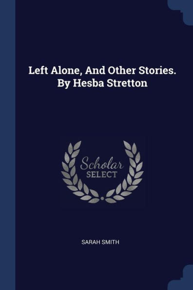 Left Alone, And Other Stories. By Hesba Stretton