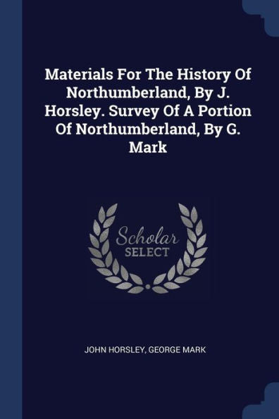 Materials For The History Of Northumberland, By J. Horsley. Survey Of A Portion Of Northumberland, By G. Mark