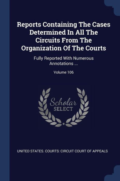 Reports Containing The Cases Determined In All The Circuits From The Organization Of The Courts: Fully Reported With Numerous Annotations ...; Volume 106